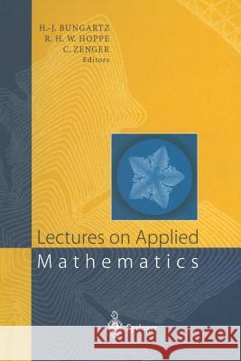 Lectures on Applied Mathematics: Proceedings of the Symposium Organized by the Sonderforschungsbereich 438 on the Occasion of Karl-Heinz Hoffmann's 60 Bungartz, Hans-Joachim 9783642640940 Springer