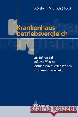 Krankenhausbetriebsvergleich: Ein Instrument Auf Dem Weg Zu Leistungsorientierten Preisen Im Krankenhausmarkt Sieben, Günter 9783642641138 Springer