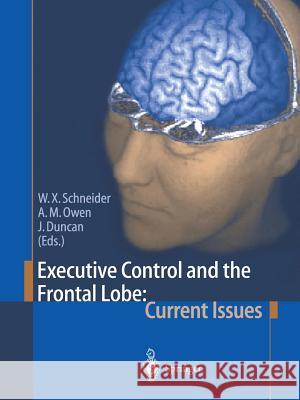 Executive Control and the Frontal Lobe: Current Issues Werner X. Schneider Adrian M. Owen John Duncan 9783642641282 Springer