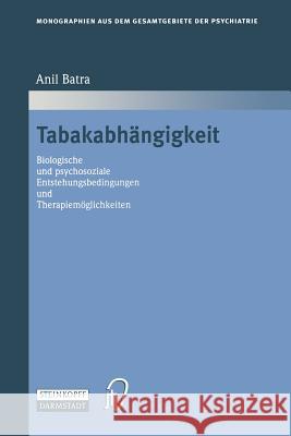 Tabakabhängigkeit: Biologische Und Psychosoziale Entstehungsbedingungen Und Therapiemöglichkeiten Batra, Anil 9783642641336 Steinkopff-Verlag Darmstadt