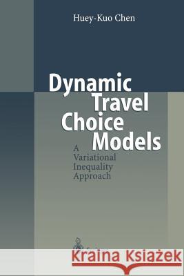 Dynamic Travel Choice Models: A Variational Inequality Approach Chen, Huey-Kuo 9783642642074