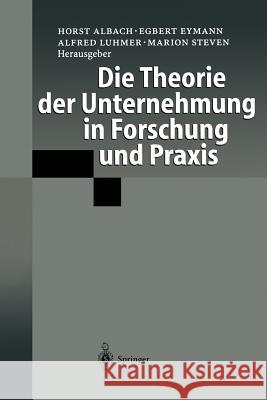 Die Theorie Der Unternehmung in Forschung Und Praxis Horst Albach Egbert Eymann Alfred Luhmer 9783642642425 Springer