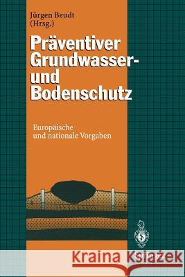 Präventiver Grundwasser- und Bodenschutz: Europäische und nationale Vorgaben Jürgen Beudt 9783642642531 Springer-Verlag Berlin and Heidelberg GmbH & 
