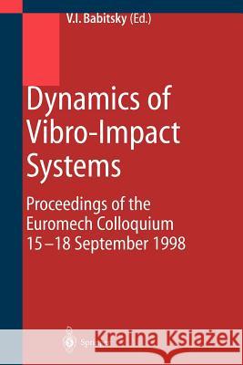 Dynamics of Vibro-Impact Systems: Proceedings of the Euromech Collaquium 15-18 September 1998 Babitsky, Vladimir 9783642642630