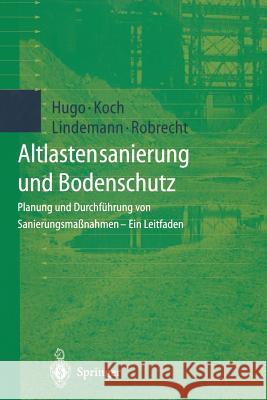 Altlastensanierung Und Bodenschutz: Planung Und Durchführung Von Sanierungsmaßnahmen -- Ein Leitfaden Hugo, A. 9783642643071 Springer