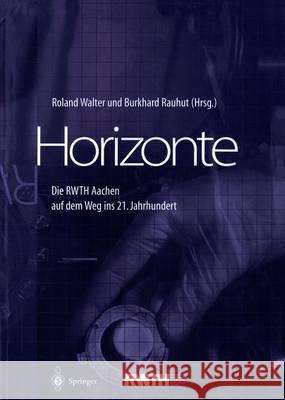 Horizonte: Die Rwth Aachen Auf Dem Weg Ins 21. Jahrhundert Walter, Roland 9783642643187