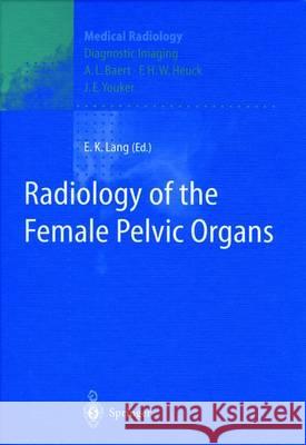 Radiology of the Female Pelvic Organs Erich K. Lang J. E. Youker 9783642643248