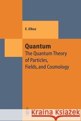 Quantum: The Quantum Theory of Particles, Fields and Cosmology Elbaz, Edgard 9783642643279 Springer