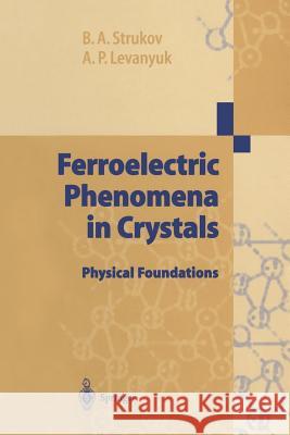 Ferroelectric Phenomena in Crystals: Physical Foundations Strukov, Boris A. 9783642643408 Springer