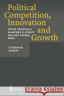 Political Competition, Innovation and Growth: A Historical Analysis Bernholz, Peter 9783642643538 Springer