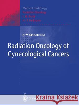 Radiation Oncology of Gynecological Cancers Helmut W. Vahrson L. W. Brady H. -P Heilmann 9783642643583 Springer