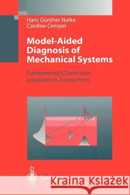 Model-Aided Diagnosis of Mechanical Systems: Fundamentals, Detection, Localization, Assessment Natke, Hans Günther 9783642643958