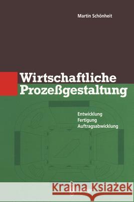 Wirtschaftliche Prozeßgestaltung: Entwicklung Fertigung Auftragsabwicklung Schönheit, Martin 9783642644122 Springer