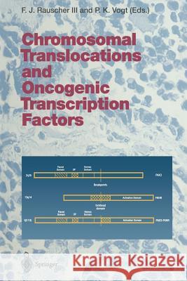 Chromosomal Translocations and Oncogenic Transcription Factors Frank J. III Rauscher Peter K. Vogt 9783642644245 Springer
