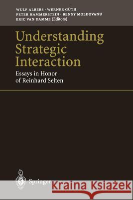 Understanding Strategic Interaction: Essays in Honor of Reinhard Selten Albers, Wulf 9783642644306 Springer