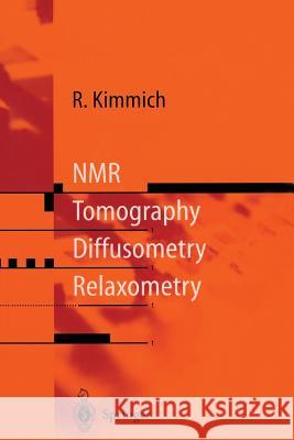 NMR: Tomography, Diffusometry, Relaxometry Kimmich, Rainer 9783642644658 Springer