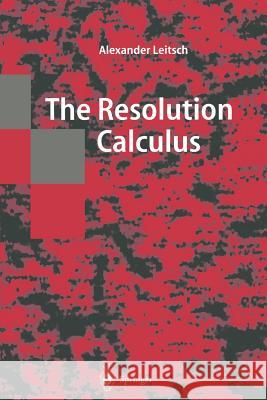 The Resolution Calculus Alexander Leitsch 9783642644733 Springer