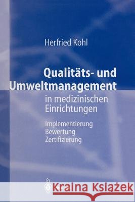 Qualitäts- Und Umweltmanagement in Medizinischen Einrichtungen: Implementierung Bewertung Zertifizierung Kohl, Herfried 9783642644856 Springer
