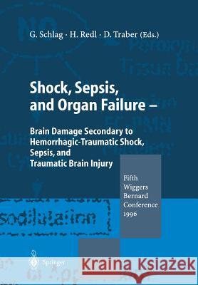 Shock, Sepsis, and Organ Failure: Brain Damage Secondary to Hemorrhagic-Traumatic Shock, Sepsis, and Traumatic Brain Injury. Fifth Wiggers Bernard Con Schlag, Günther 9783642645136 Springer