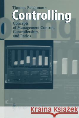 Controlling: Concepts of Management Control, Controllership, and Ratios Reichmann, Thomas 9783642645464 Springer