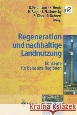 Regeneration und nachhaltige Landnutzung: Konzepte für belastete Regionen Reinart Feldmann, Klaus Henle, Harald Auge, Johannes Flachowsky, Stefan Klotz, Rudolf Krönert 9783642645570