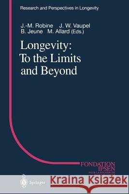 Longevity: To the Limits and Beyond Jean-Marie Robine James W. Vaupel Bernard Jeune 9783642645662 Springer