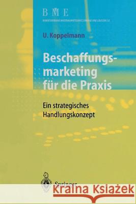 Beschaffungsmarketing Für Die Praxis: Ein Strategisches Handlungskonzept Koppelmann, Udo 9783642645754 Springer