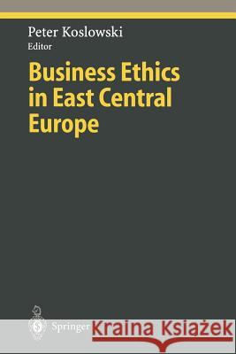 Business Ethics in East Central Europe Peter Koslowski 9783642645976 Springer-Verlag Berlin and Heidelberg GmbH & 