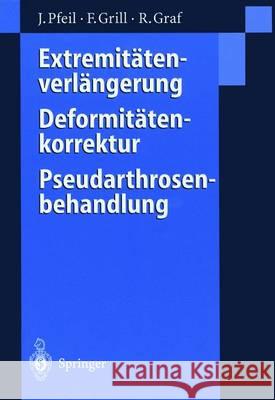 Extremitätenverlängerung, Deformitätenkorrektur, Pseudarthrosenbehandlung Joachim Pfeil Franz Grill Reinhard Graf 9783642646430