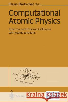 Computational Atomic Physics: Electron and Positron Collisions with Atoms and Ions Bartschat, Klaus 9783642646553 Springer