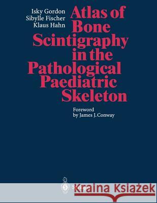 Atlas of Bone Scintigraphy in the Pathological Paediatric Skeleton: Under the Auspices of the Paediatric Committee of the European Association of Nuclear Medicine Isky Gordon, Sibylle Fischer, Klaus Hahn, J.J. Conway 9783642646751