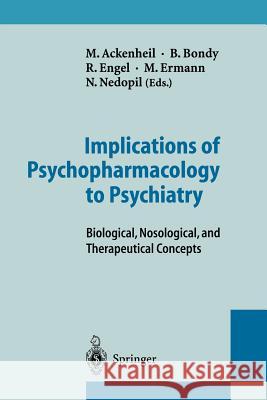 Implications of Psychopharmacology to Psychiatry: Biological, Nosological, and Therapeutical Concepts Ackenheil, M. 9783642646836 Springer