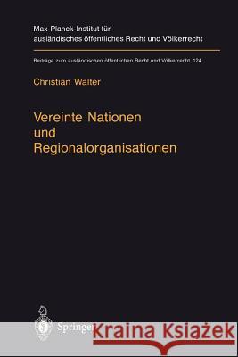 Vereinte Nationen Und Regionalorganisationen: Eine Untersuchung Zu Kapitel VIII Der Satzung Der Vereinten Nationen Walter, Christian 9783642647130 Springer
