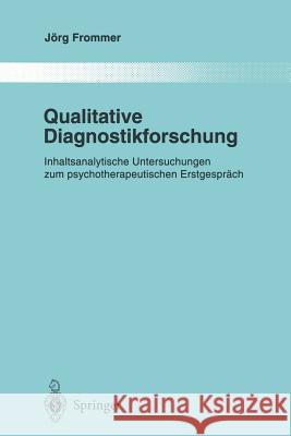 Qualitative Diagnostikforschung: Inhaltsanalytische Untersuchungen Zum Psychotherapeutischen Erstgespräch Frommer, Jörg 9783642647178 Springer