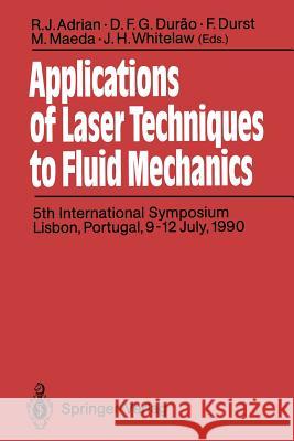 Applications of Laser Techniques to Fluid Mechanics: 5th International Symposium Lisbon, Portugal, 9-12 July, 1990 Adrian, R. J. 9783642647635 Springer