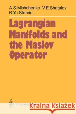Lagrangian Manifolds and the Maslov Operator Aleksandr S. Mishchenko Viktor E. Shatalov Boris Yu Sternin 9783642647659 Springer