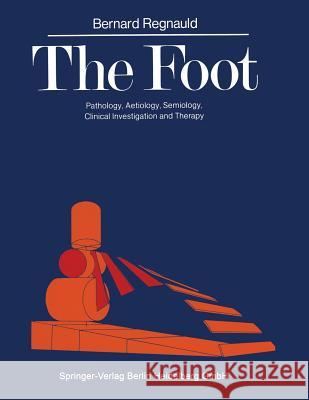 The Foot: Pathology, Aetiology, Semiology, Clinical Investigation and Therapy Elson, Reginald 9783642648816 Springer