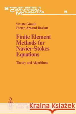 Finite Element Methods for Navier-Stokes Equations: Theory and Algorithms Vivette Girault, Pierre-Arnaud Raviart 9783642648885