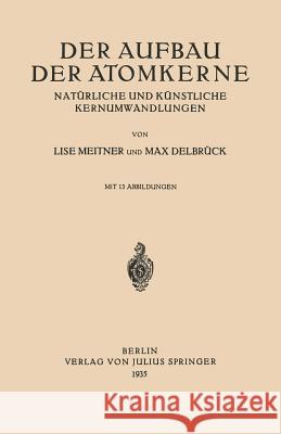 Der Aufbau Der Atomkerne: Natürliche Und Künstliche Kernumwandlungen Meitner, Lise 9783642649448 Springer