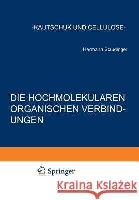 Die Hochmolekularen Organischen Verbindungen: Kautschuk Und Cellulose Staudinger, Hermann 9783642649455 Springer