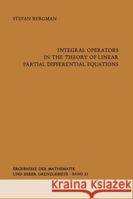 Integral Operators in the Theory of Linear Partial Differential Equations Stefan Bergman 9783642649875