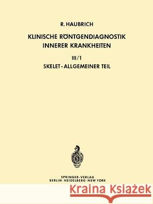 Klinische Röntgendiagnostik Innerer Krankheiten: III/1 -- Skelet, Allgemeiner Teil Haubrich, Richard 9783642650772 Springer