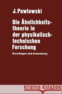 Die Ähnlichkeitstheorie in Der Physikalisch-Technischen Forschung: Grundlagen Und Anwendung Pawlowski, J. 9783642650963