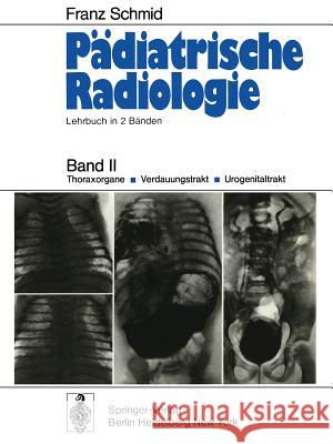 Pädiatrische Radiologie: Lehrbuch in 2 Bänden Band II Thoraxorgane - Verdauungstrakt - Urogenitaltrakt Schmid, Franz 9783642655081