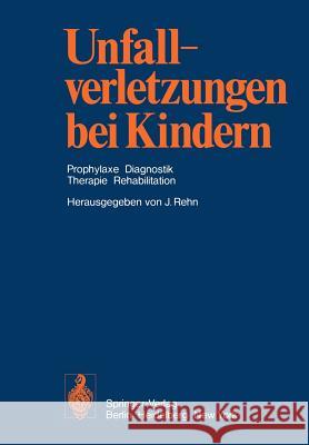 Unfallverletzungen Bei Kindern: Prophylaxe Diagnostik Therapie Rehabilitation Rehn, J. 9783642658280 Springer