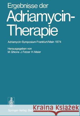 Ergebnisse Der Adriamycin-Therapie: Adriamycin-Symposium Frankfurt/Main 1974 Ghione, M. 9783642660283 Springer