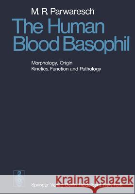 The Human Blood Basophil: Morphology, Origin, Kinetics Function, and Pathology Parwaresch, M. R. 9783642663314 Springer
