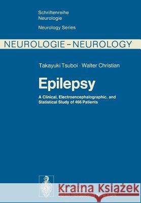 Epilepsy: A Clinical, Electroencephalographic, and Statistical Study of 466 Patients Tsuboi, T. 9783642663765 Springer