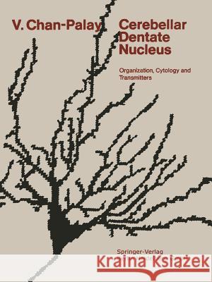 Cerebellar Dentate Nucleus: Organization, Cytology and Transmitters Chan-Palay, V. 9783642665004 Springer