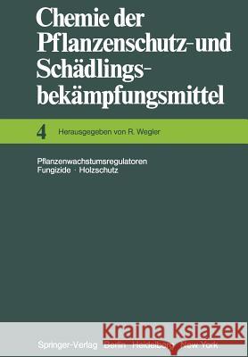 Chemie Der Pflanzenschutz- Und Schädlingsbekämpfungsmittel: Pflanzenwachstumsregulatoren - Fungizide Holzschutz Wegler, Richard 9783642665936 Springer